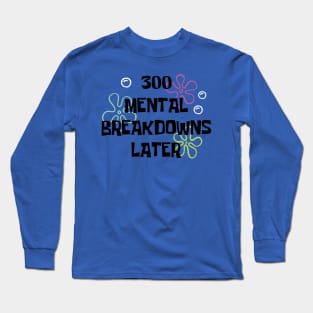 300 Mental breakdowns later quote Long Sleeve T-Shirt